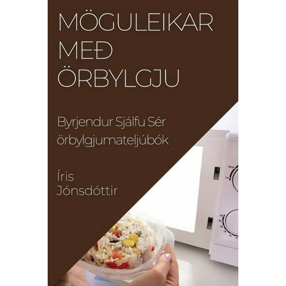 Möguleikar Með Ãrbylgju: Byrjendur Sjálfu Sér örbylgjumateljúbók, (Paperback)