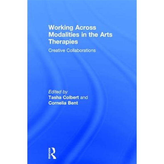 Pre-Owned Working Across Modalities in the Arts Therapies: Creative Collaborations (Hardcover)