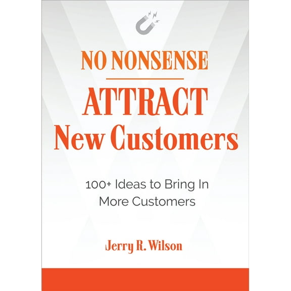 No Nonsense: Attract New Customers: 100 Ideas to Bring in More Customers, (Paperback)