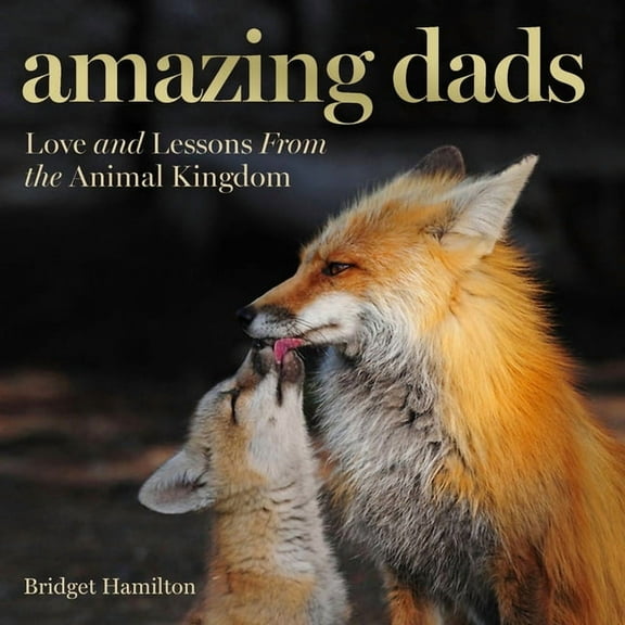 Amazing Dads: Love and Lessons from the Animal Kingdom, (Hardcover)