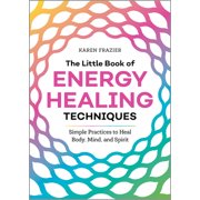 The Little Book of Energy Healing Techniques: Simple Practices to Heal Body, Mind, and Spirit, (Paperback)