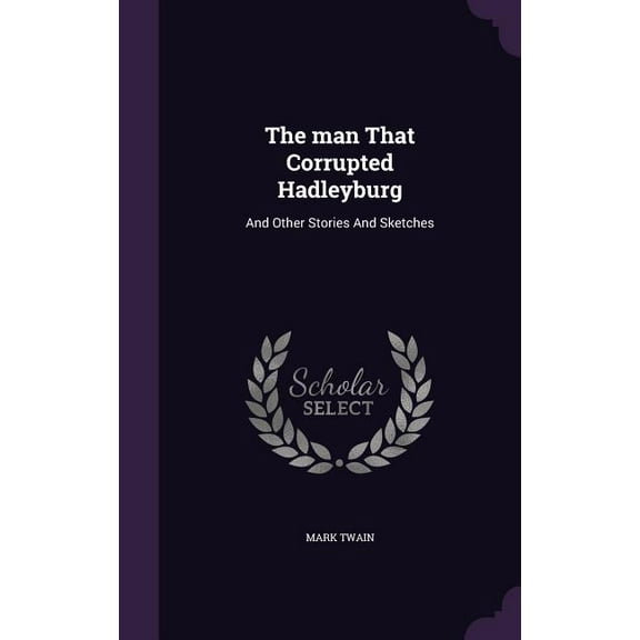 The man That Corrupted Hadleyburg: And Other Stories And Sketches, (Hardcover)
