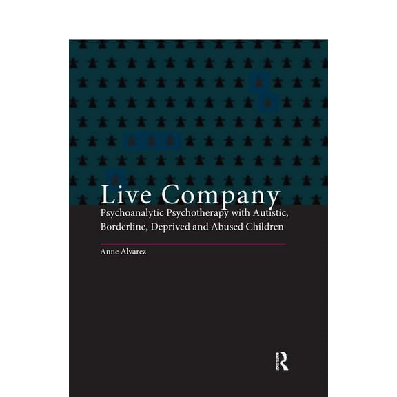 Live Company: Psychoanalytic Psychotherapy with Autistic, Borderline, Deprived and Abused Children, (Hardcover)