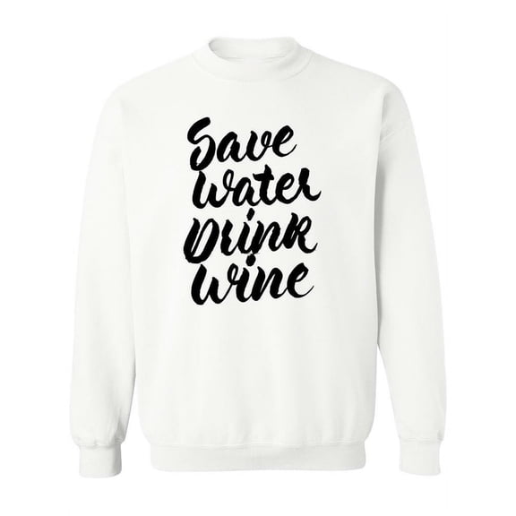 Save Water Drink Wine. Sweatshirt Women -Image by Shutterstock, Female XX-Large
