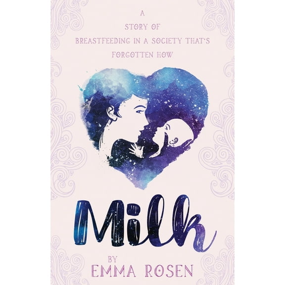 Milk: A Story of Breastfeeding in a Society That's Forgotten How, (Paperback)