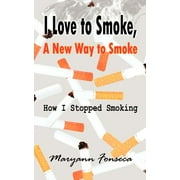 I Love to Smoke, a New Way to Smoke : How I Stopped Smoking (Paperback)