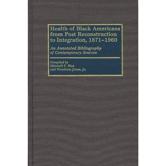 Bibliographies and Indexes in Afro-Ameri Health of Black Americans from Post-Reconstruction to Integration, 1871-1960: An Annotated Bibliography of Contemporary , Book 26, (Hardcover)
