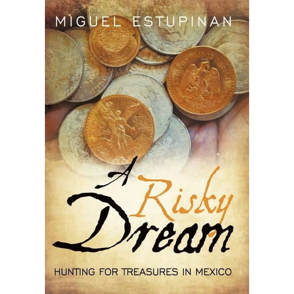 A Risky Dream: Hunting for Treasures in Mexico (Hardcover) by Miguel Estupinan