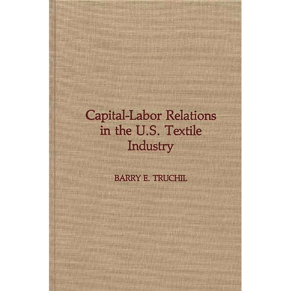 Capital-Labor Relations in the U.S. Textile Industry, (Hardcover)