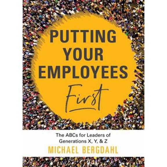 Pre-Owned Putting Your Employees First: The Abc's for Leaders of Generations X, Y, & Z (Hardcover) 1492662089 9781492662082