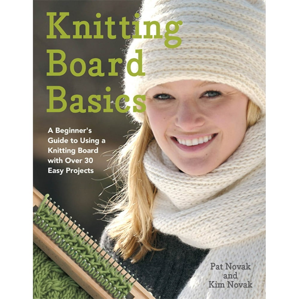 Knitting Board Basics A Beginner's Guide to Using a Knitting Board with Over 30 Easy Projects