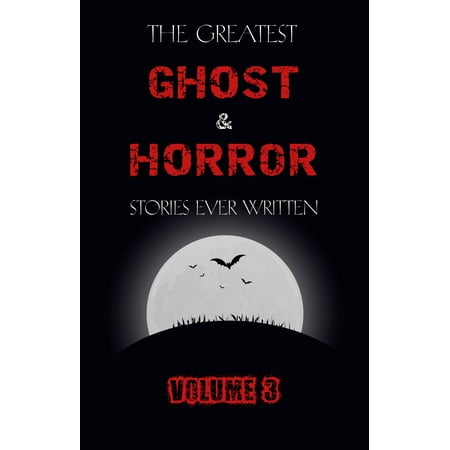 The Greatest Ghost and Horror Stories Ever Written: volume 3 (30 short stories) -