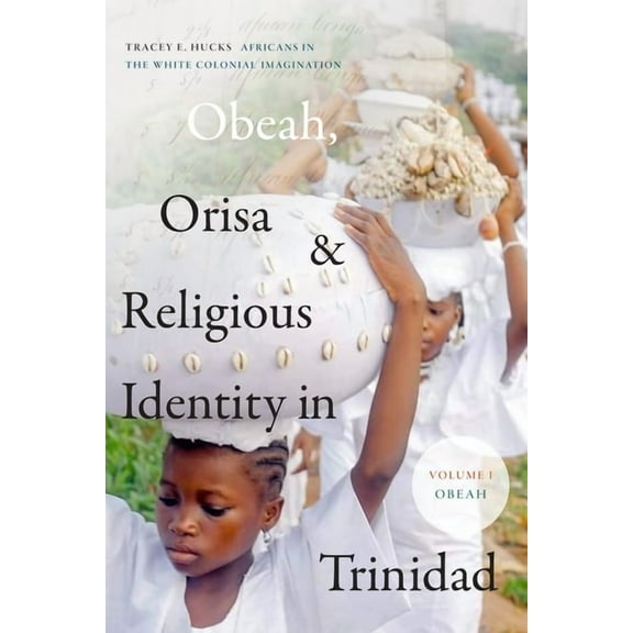Religious Cultures of African and Africa Obeah, Orisa, and Religious Identity in Trinidad, Volume I, Obeah: Africans in the White Colonial Imagination, (Hardcover)