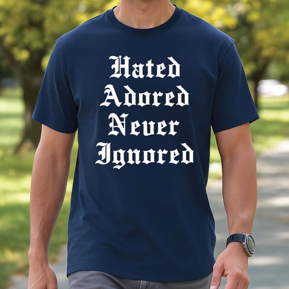 Hated Adored Never Ignored T-Shirt