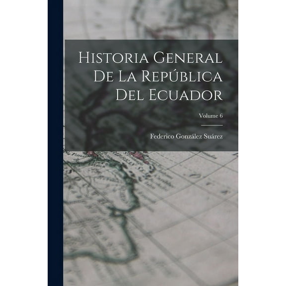 Historia General De La República Del Ecuador; Volume 6 (Paperback)