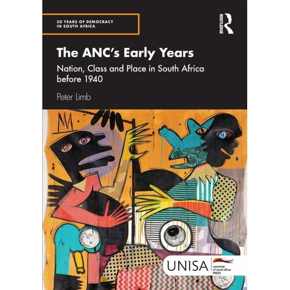 30 Years of Democracy in South Africa The ANC's Early Years: Nation, Class and Place in South Africa before 1940, (Paperback)