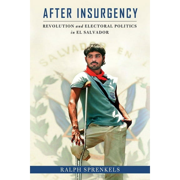 After Insurgency: Revolution and Electoral Politics in El Salvador, (Hardcover)