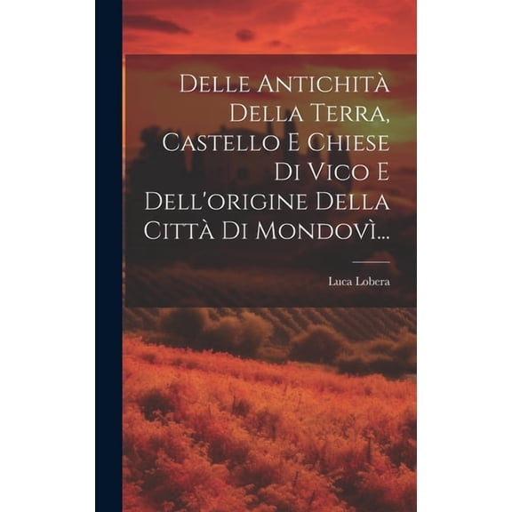 Delle Antichità Della Terra, Castello E Chiese Di Vico E Dell'origine Della Città Di Mondovì... (Hardcover)