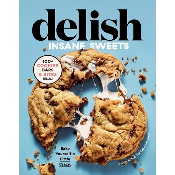 Delish Insane Sweets: Bake Yourself a Little Crazy: 100  Cookies, Bars, Bites, and Treats, (Hardcover)