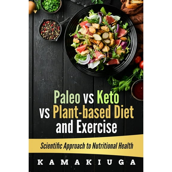 Scientific Approach to Nutritional Health: PALEO vs KETO vs PLANT-BASED DIET AND EXERCISE: Nutritional Health (Paperback)