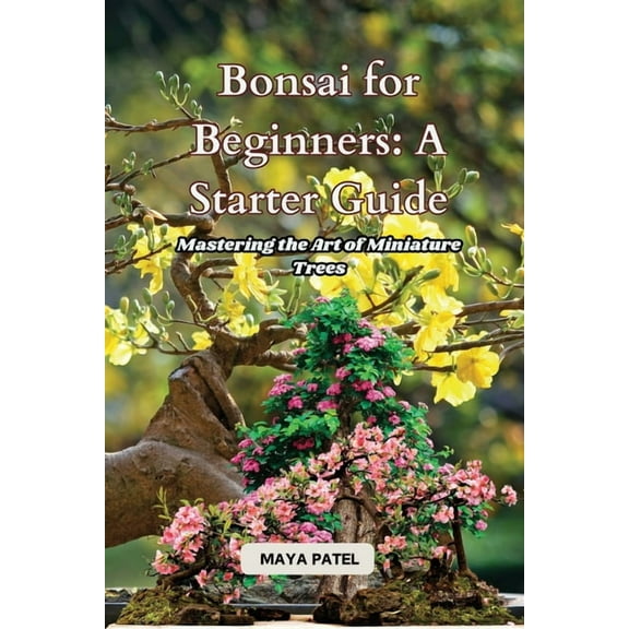 Bonsai for Beginners: Mastering the Art of Miniature Trees, (Paperback)