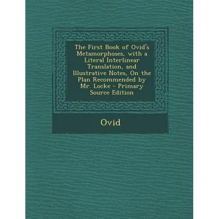 The First Book of Ovid's Metamorphoses, with a Literal Interlinear Translation, and Illustrative Notes, on the Plan Recommended by Mr. Locke - Primary Source