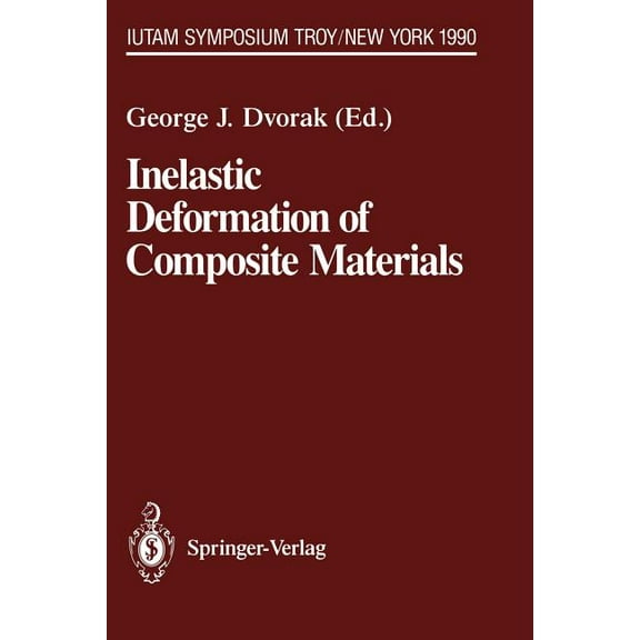 Iutam Symposia Inelastic Deformation of Composite Materials: Iutam Symposium, Troy, New York, May 29 - June 1, 1990, (Paperback)