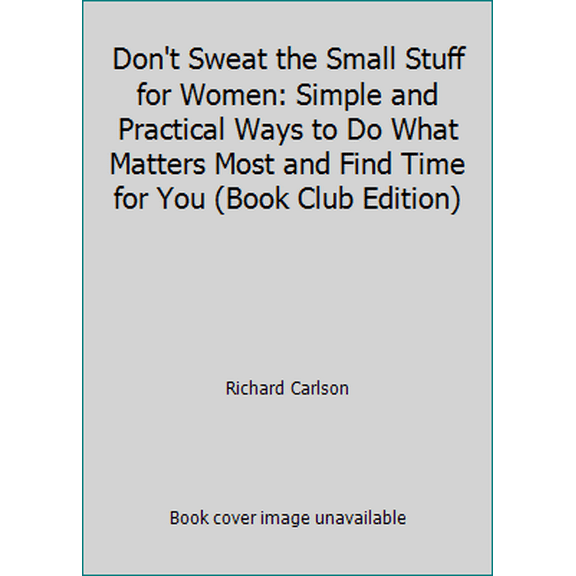 Pre-Owned Don't Sweat the Small Stuff for Women: Simple and Practical Ways to Do What Matters Most and Find Time for You (Book Club Edition) (Hardcover) 0739417215 9780739417218