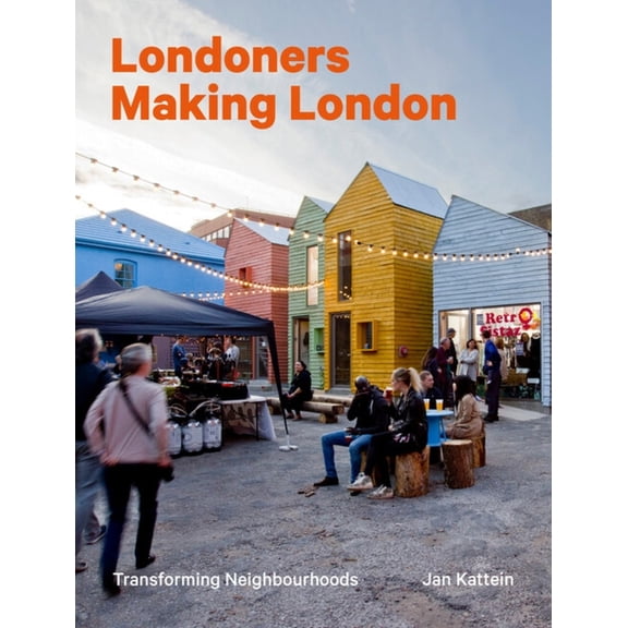 Londoners Making London: Transforming Neighbourhoods, (Hardcover)