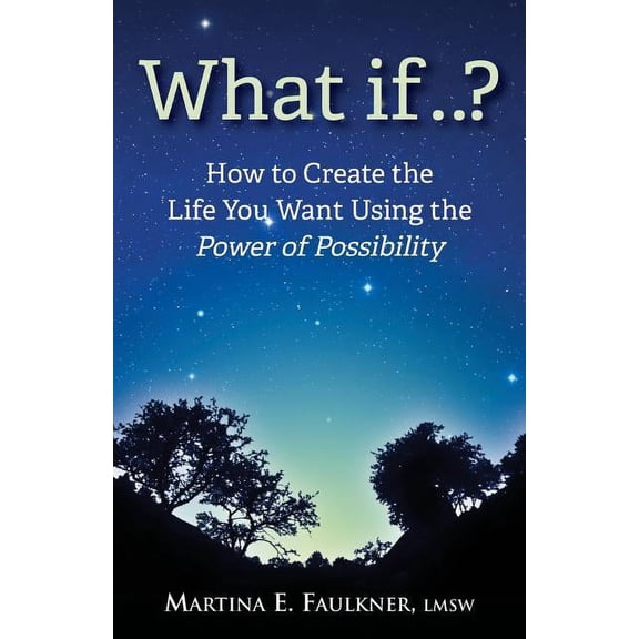 What If..?: How to Create the Life You Want Using the Power of Possibility Paperback