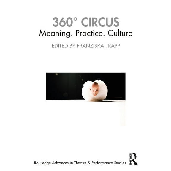 Routledge Advances in Theatre & Perf 360Â° Circus: Meaning. Practice. Culture, (Paperback)