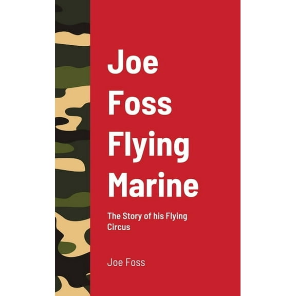 Joe Foss Flying Marine: The Story of his Flying Circus, (Hardcover)