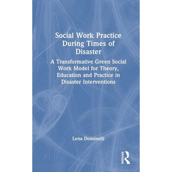 Social Work Practice During Times of Disaster: A Transformative Green Social Work Model for Theory, Education and Practi, (Hardcover)