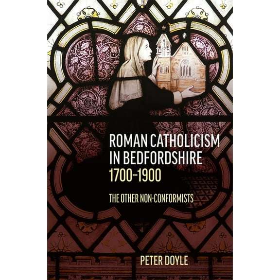 Roman Catholicism in Bedfordshire 1700-1900: The Other Non-Conformists, (Hardcover)