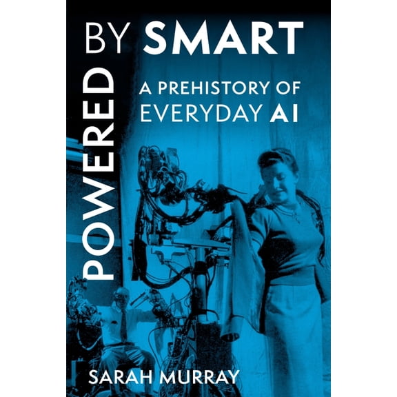 Critical Cultural Communication Powered by Smart: A Prehistory of Everyday AI, Book 54, (Hardcover)