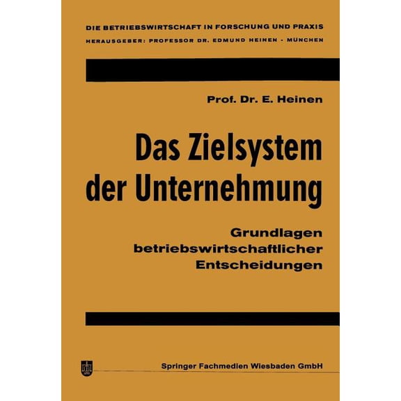 Die Betriebswirtschaft in Forschung Und Das Zielsystem Der Unternehmung: Grundlagen Betriebswirtschaftlicher Entscheidungen, Book 1, (Paperback)