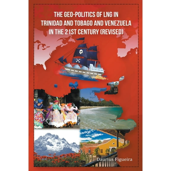 The Geo-Politics of LNG in Trinidad and Tobago and Venezuela in the 21st Century (Revised), (Paperback)