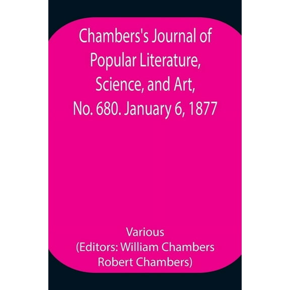 Chambers's Journal of Popular Literature, Science, and Art, No. 680. January 6, 1877., (Paperback)