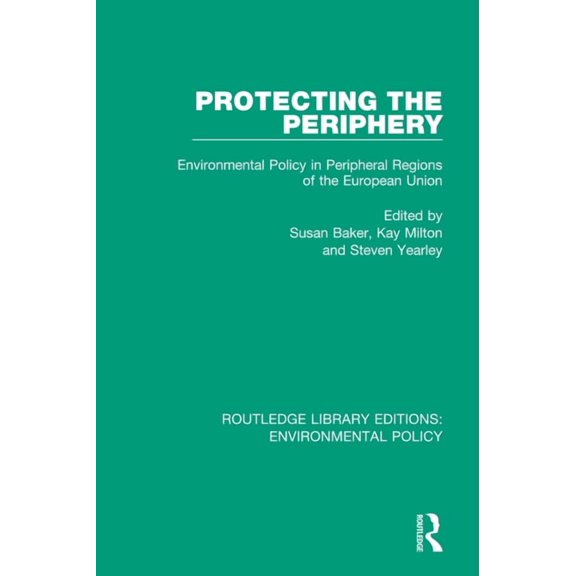 Routledge Library Editions: Environmenta Protecting the Periphery: Environmental Policy in Peripheral Regions of the European Union, (Paperback)