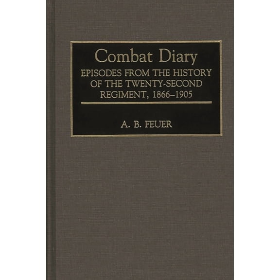 Combat Diary: Episodes from the History of the Twenty-Second Regiment, 1866-1905, (Hardcover)