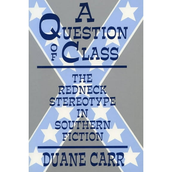 A Question of Class: The Redneck Stereotype in Southern Fiction, (Paperback)