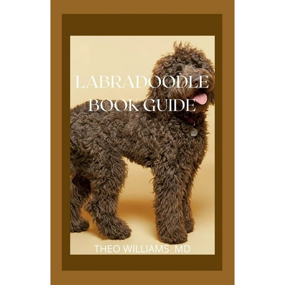 Labradoodle Book Guide: Effective Guide To Selecting, Training, Feeding, Caring And Socializing With Your Puppy (Paperback)