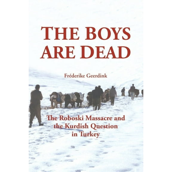 The Boys Are Dead : The Roboski Massacre and the Kurdish Question in Turkey (Paperback)