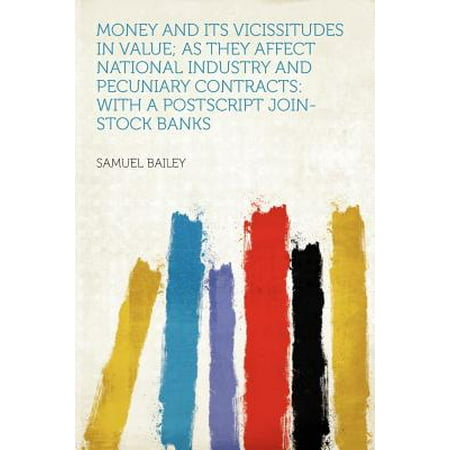 National Bank Stock - Money and Its Vicissitudes in Value; As They Affect National Industry and Pecuniary Contracts : With a PostScript Join-Stock Banks