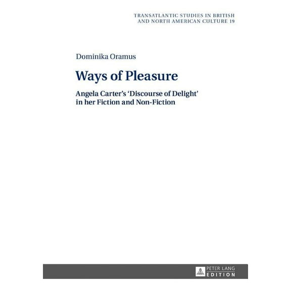 Transatlantic Studies in British and Nor Ways of Pleasure: Angela Carter's 'Discourse of Delight' in her Fiction and Non-Fiction, Book 19, (Hardcover)