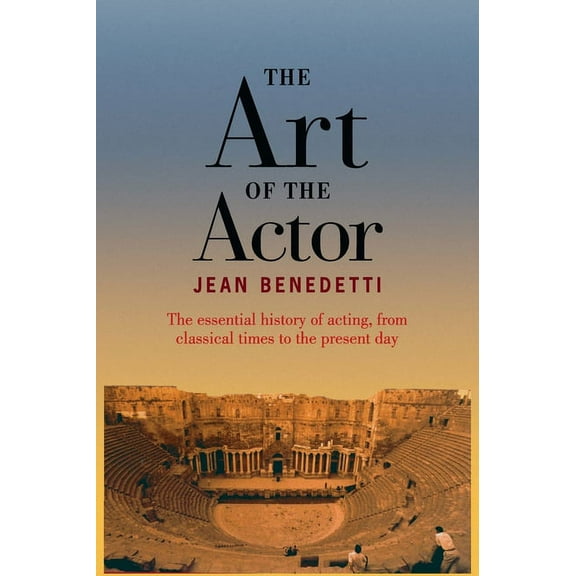 The Art of the Actor: The Essential History of Acting from Classical Times to the Present Day, (Hardcover)