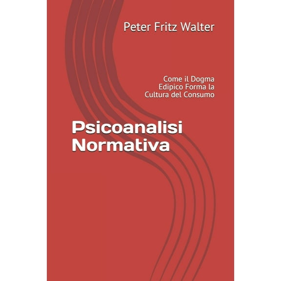 Psicoanalisi Normativa: Come il Dogma Edipico Forma la Cultura del Consumo (Paperback)
