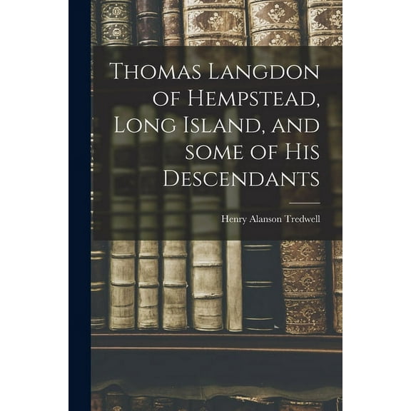 Thomas Langdon of Hempstead, Long Island, and Some of His Descendants, (Paperback)