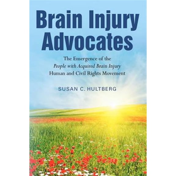 Pre-Owned Brain Injury Advocates : The Emergence of the People With Acquired Brain Injury Human and Civil Rights Movement