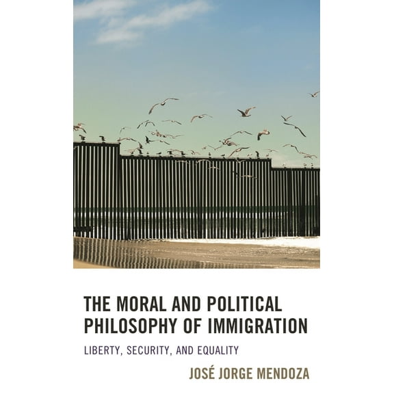 Moral and Political Philosophy of Immigration: Liberty, Security, and Equality, (Hardcover)